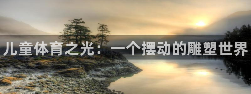 vsport体育：儿童体育之光：一个摆动的雕塑世界