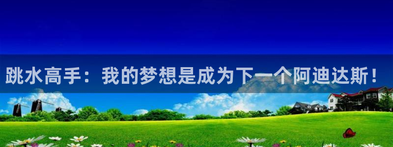 vsport体育在线官网：跳水高手：我的梦想是成为下一个阿迪达斯！