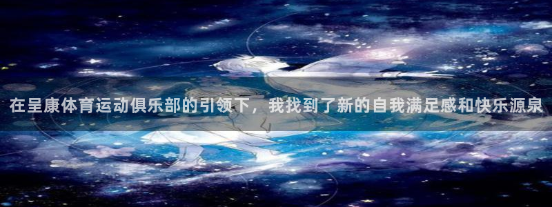vsport体育：在呈康体育运动俱乐部的引领下，我找到了新的自我满足感和快乐源泉