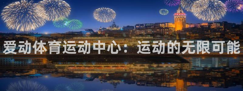vsport体育在线官网：爱动体育运动中心：运动的无限可能